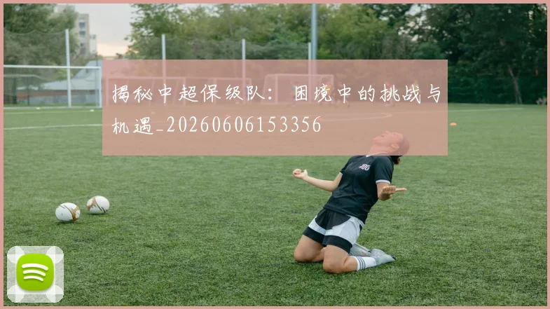 揭秘中超保级队:困境中的挑战与机遇_20260606153356